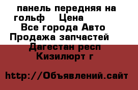 панель передняя на гольф7 › Цена ­ 2 000 - Все города Авто » Продажа запчастей   . Дагестан респ.,Кизилюрт г.